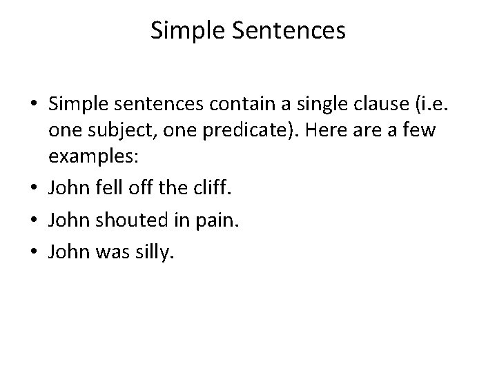Simple Sentences • Simple sentences contain a single clause (i. e. one subject, one