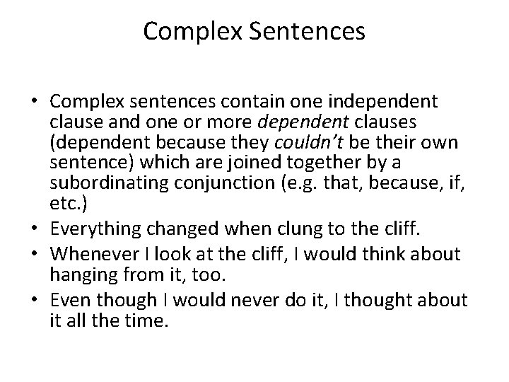 Complex Sentences • Complex sentences contain one independent clause and one or more dependent