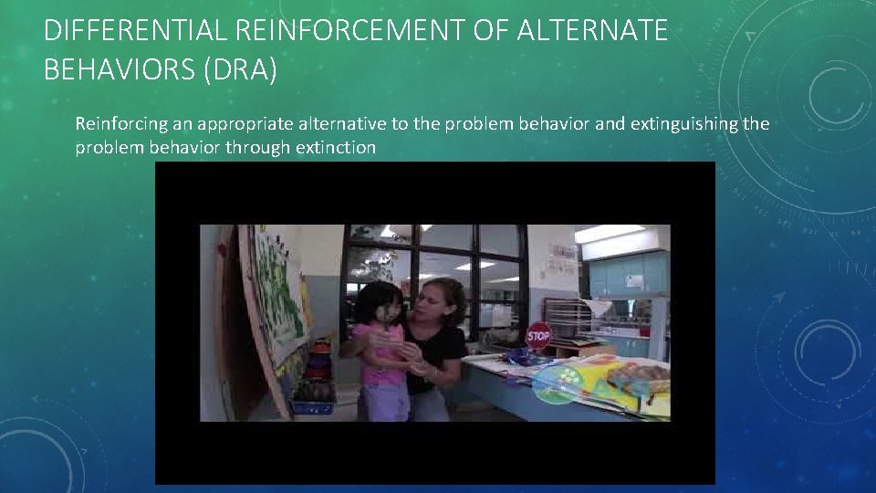 DIFFERENTIAL REINFORCEMENT OF ALTERNATE BEHAVIORS (DRA) Reinforcing an appropriate alternative to the problem behavior