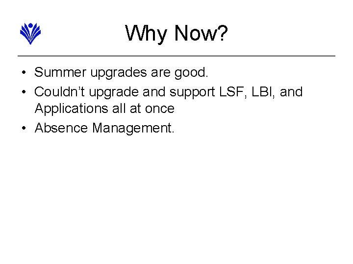 Why Now? • Summer upgrades are good. • Couldn’t upgrade and support LSF, LBI,