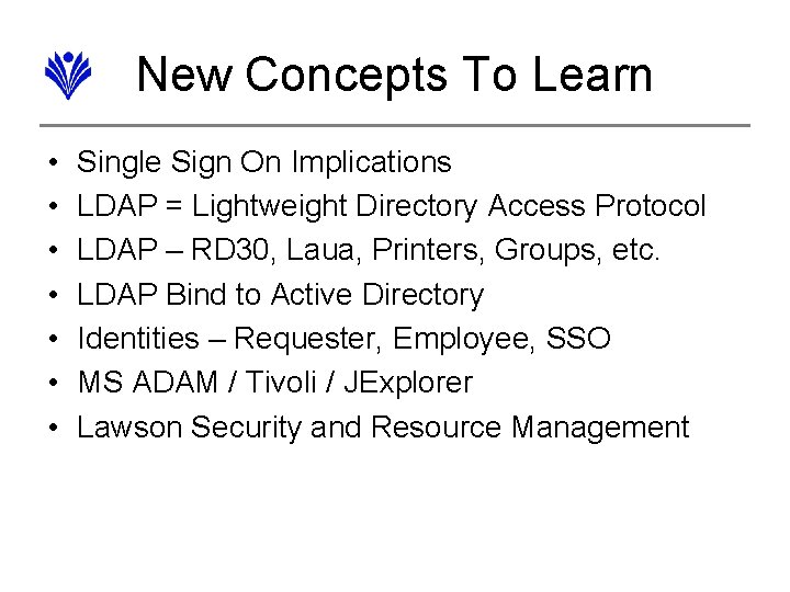 New Concepts To Learn • • Single Sign On Implications LDAP = Lightweight Directory