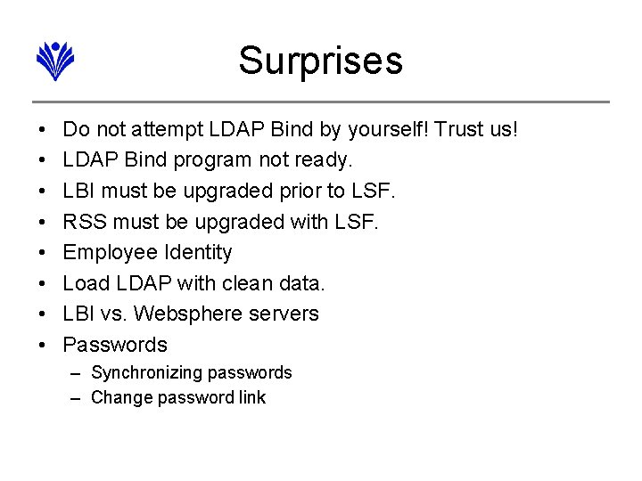 Surprises • • Do not attempt LDAP Bind by yourself! Trust us! LDAP Bind