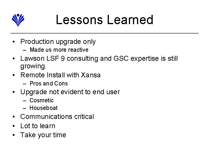 Lessons Learned • Production upgrade only – Made us more reactive • Lawson LSF