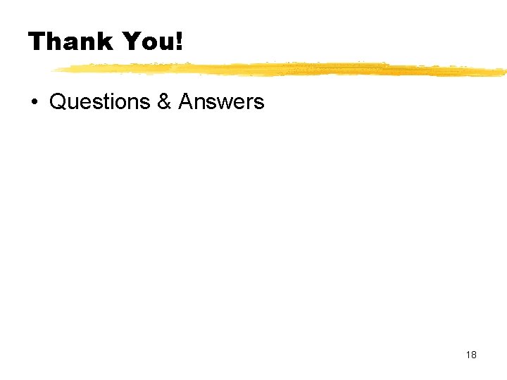 Thank You! • Questions & Answers 18 