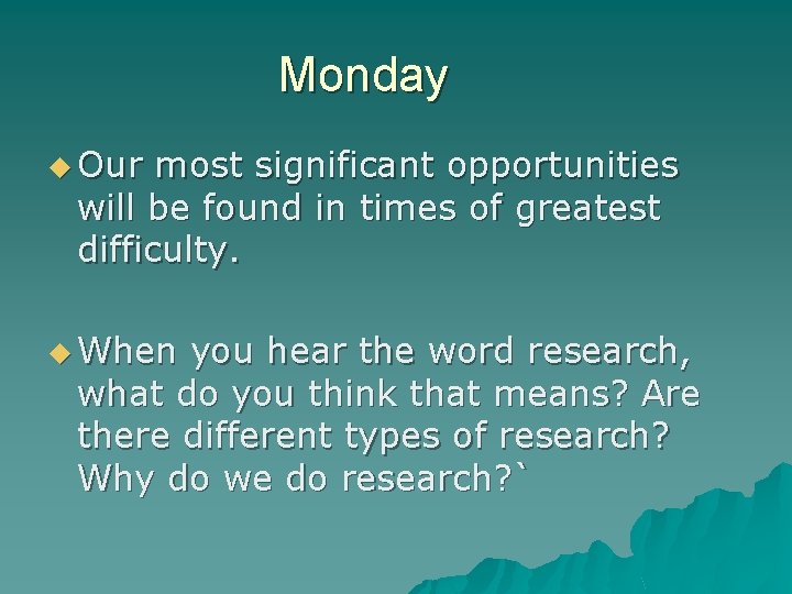 Monday u Our most significant opportunities will be found in times of greatest difficulty.
