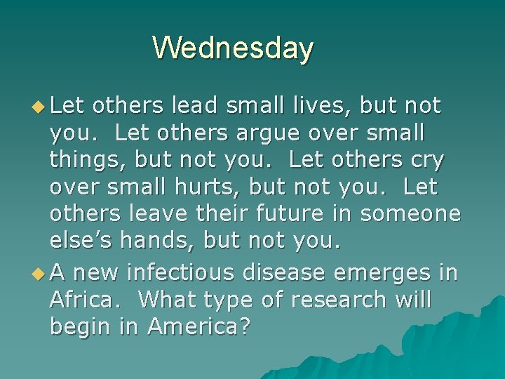 Wednesday u Let others lead small lives, but not you. Let others argue over