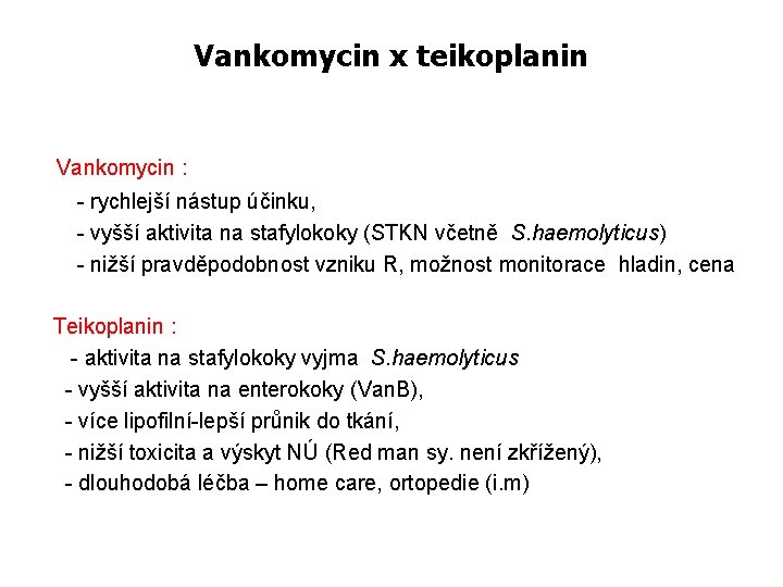 Vankomycin x teikoplanin Vankomycin : - rychlejší nástup účinku, - vyšší aktivita na stafylokoky