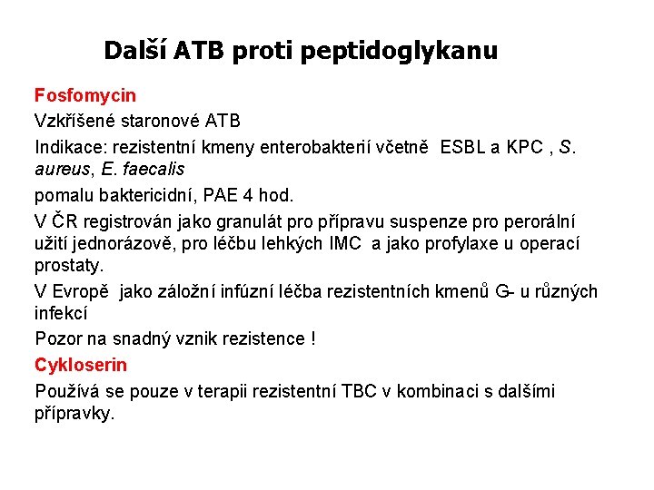 Další ATB proti peptidoglykanu Fosfomycin Vzkříšené staronové ATB Indikace: rezistentní kmeny enterobakterií včetně ESBL