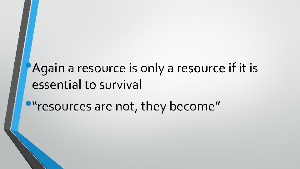  • Again a resource is only a resource if it is essential to