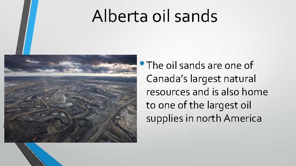 Alberta oil sands • The oil sands are one of Canada’s largest natural resources