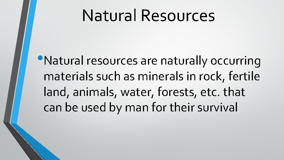 Natural Resources • Natural resources are naturally occurring materials such as minerals in rock,