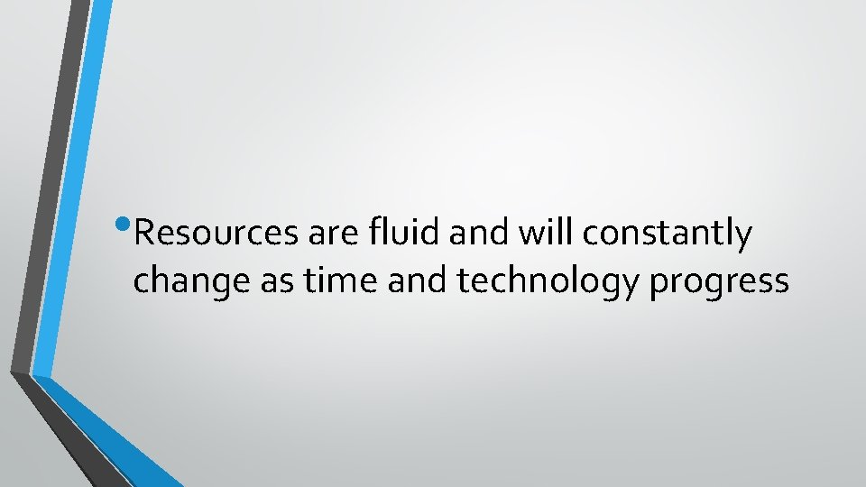  • Resources are fluid and will constantly change as time and technology progress