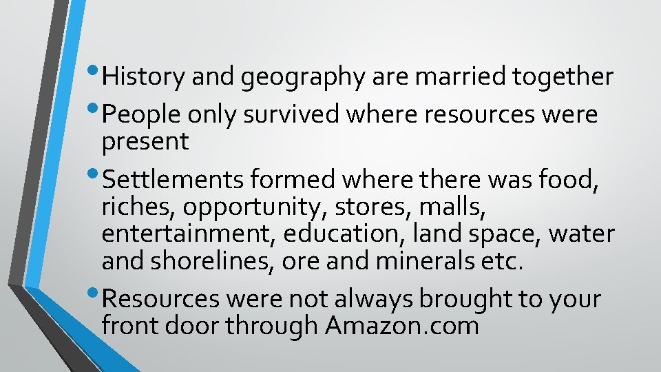  • History and geography are married together • People only survived where resources