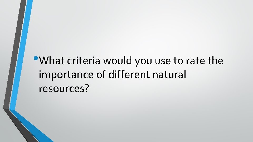  • What criteria would you use to rate the importance of different natural