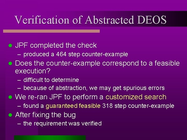 Verification of Abstracted DEOS l JPF completed the check – produced a 464 step