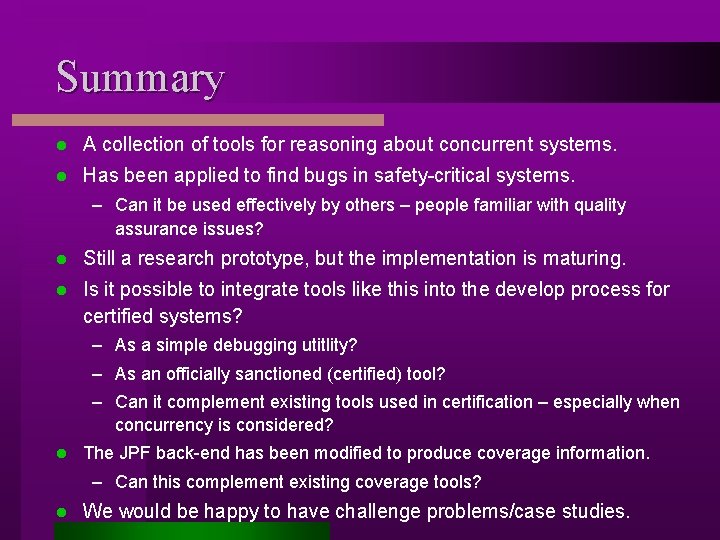 Summary l A collection of tools for reasoning about concurrent systems. l Has been