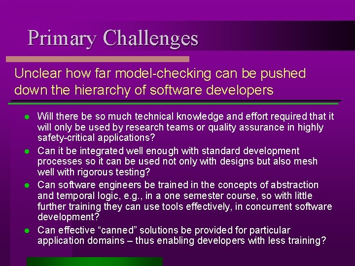Primary Challenges Unclear how far model-checking can be pushed down the hierarchy of software