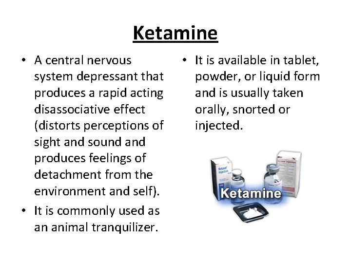 Ketamine • A central nervous system depressant that produces a rapid acting disassociative effect