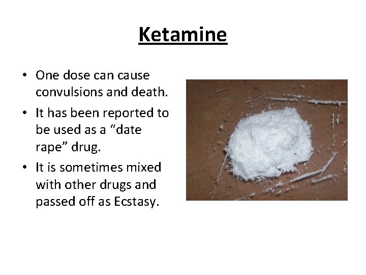 Ketamine • One dose can cause convulsions and death. • It has been reported