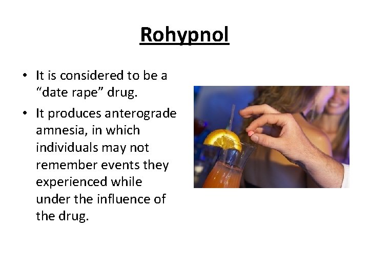 Rohypnol • It is considered to be a “date rape” drug. • It produces