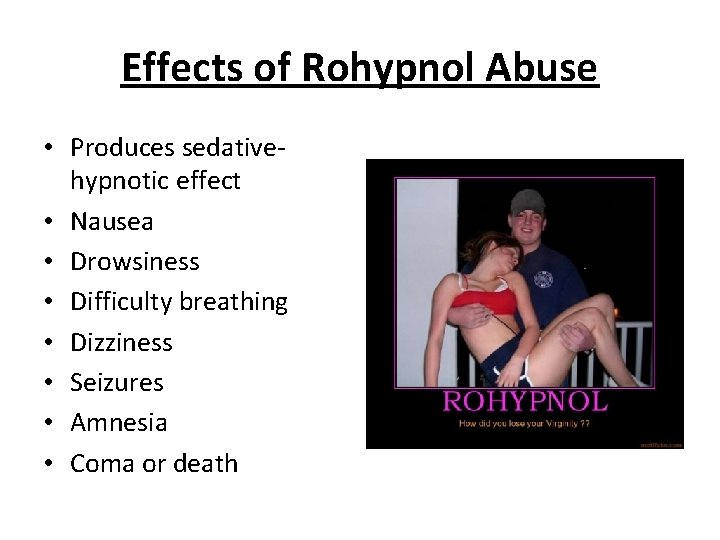 Effects of Rohypnol Abuse • Produces sedativehypnotic effect • Nausea • Drowsiness • Difficulty