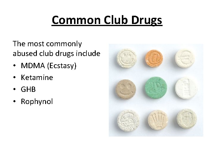 Common Club Drugs The most commonly abused club drugs include • MDMA (Ecstasy) •