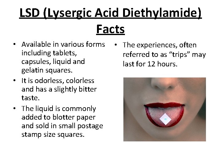 LSD (Lysergic Acid Diethylamide) Facts • Available in various forms including tablets, capsules, liquid