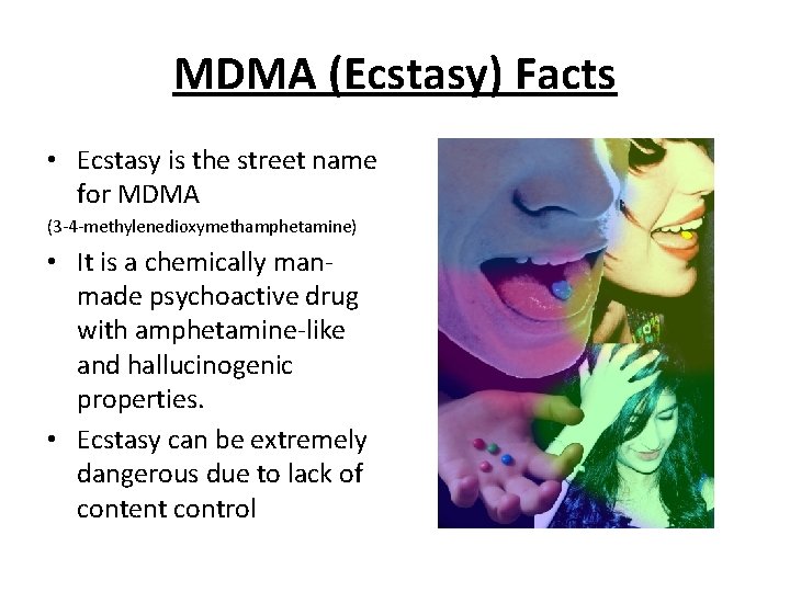 MDMA (Ecstasy) Facts • Ecstasy is the street name for MDMA (3 -4 -methylenedioxymethamphetamine)
