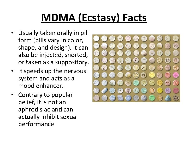 MDMA (Ecstasy) Facts • Usually taken orally in pill form (pills vary in color,