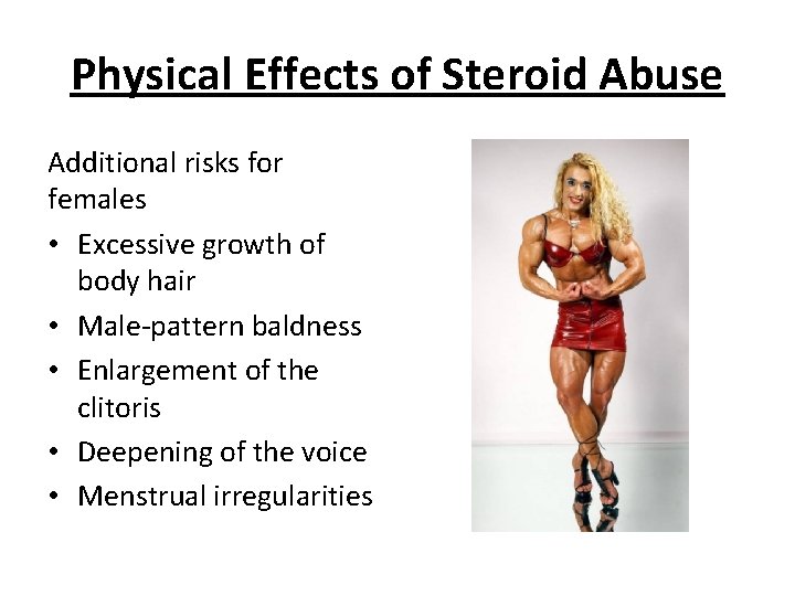 Physical Effects of Steroid Abuse Additional risks for females • Excessive growth of body