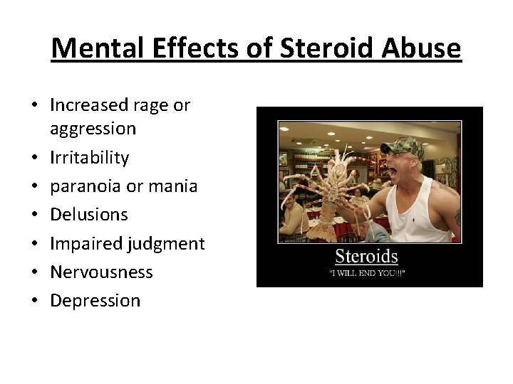 Mental Effects of Steroid Abuse • Increased rage or aggression • Irritability • paranoia