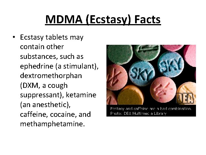 MDMA (Ecstasy) Facts • Ecstasy tablets may contain other substances, such as ephedrine (a