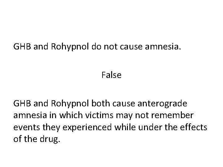 GHB and Rohypnol do not cause amnesia. False GHB and Rohypnol both cause anterograde