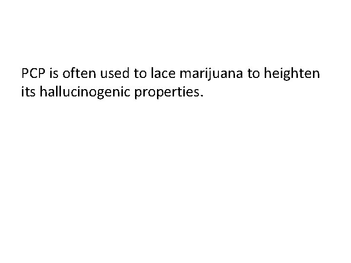 PCP is often used to lace marijuana to heighten its hallucinogenic properties. 