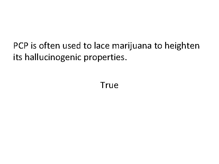 PCP is often used to lace marijuana to heighten its hallucinogenic properties. True 