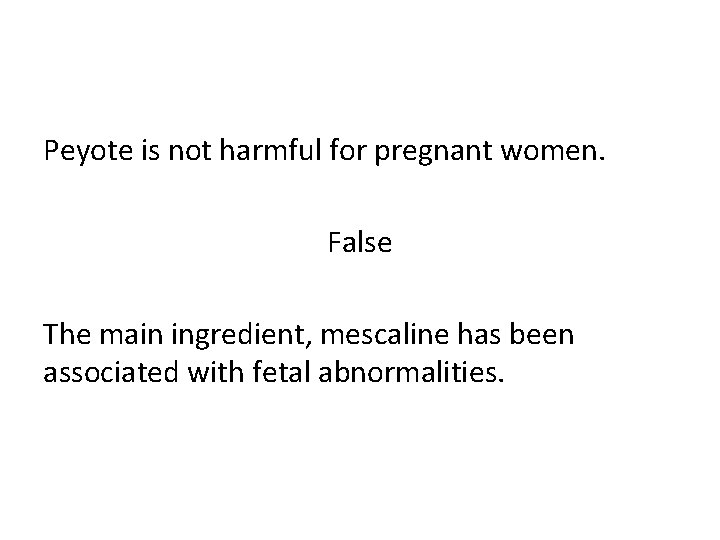 Peyote is not harmful for pregnant women. False The main ingredient, mescaline has been