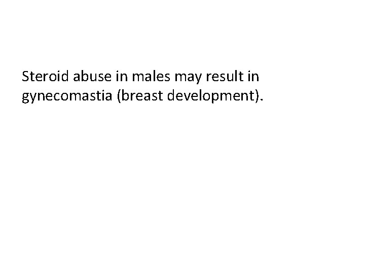 Steroid abuse in males may result in gynecomastia (breast development). 