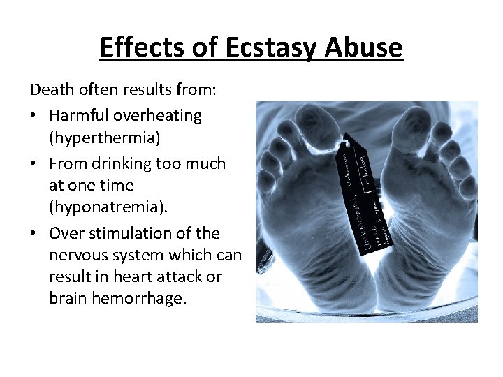 Effects of Ecstasy Abuse Death often results from: • Harmful overheating (hyperthermia) • From