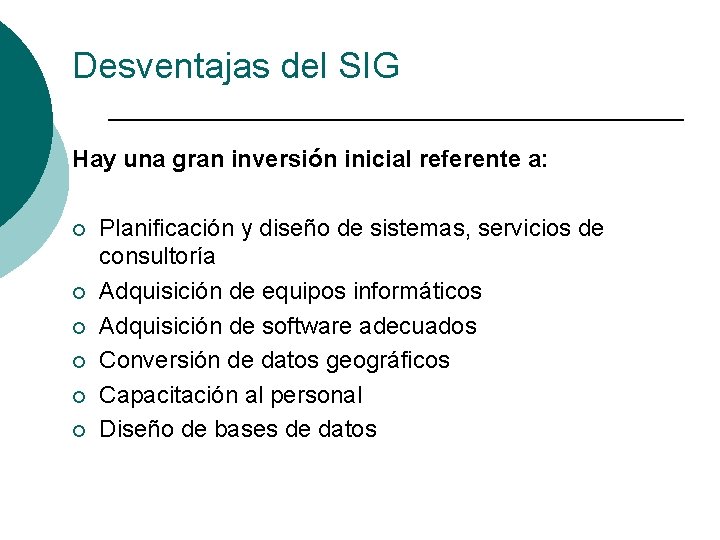 Desventajas del SIG Hay una gran inversión inicial referente a: ¡ ¡ ¡ Planificación