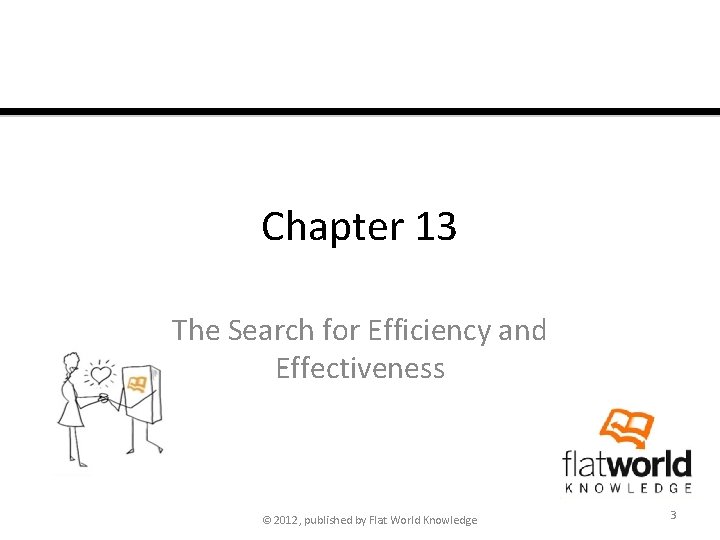 Chapter 13 The Search for Efficiency and Effectiveness © 2012, published by Flat World