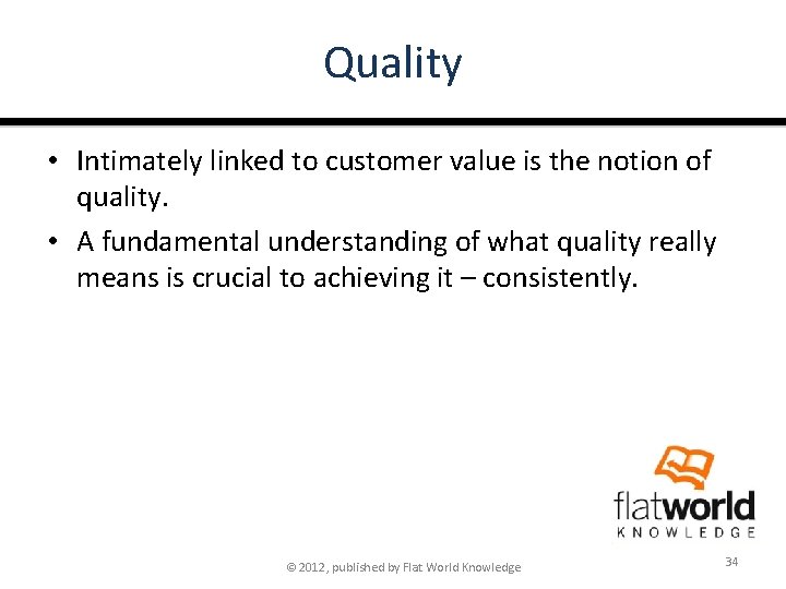 Quality • Intimately linked to customer value is the notion of quality. • A