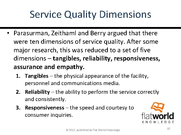 Service Quality Dimensions • Parasurman, Zeithaml and Berry argued that there were ten dimensions