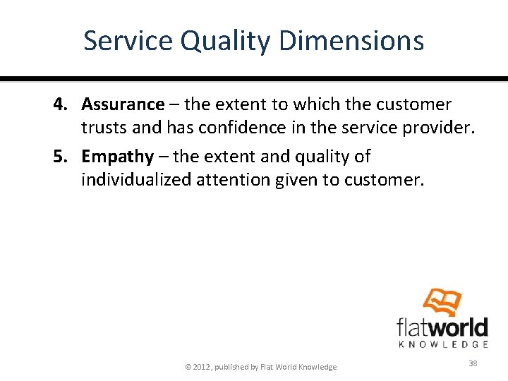 Service Quality Dimensions 4. Assurance – the extent to which the customer trusts and