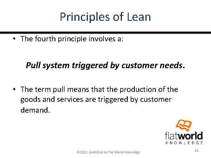 Principles of Lean • The fourth principle involves a: Pull system triggered by customer