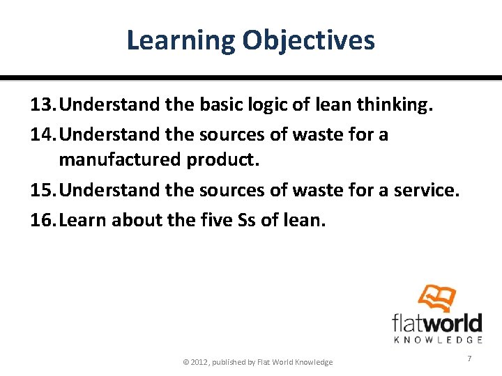 Learning Objectives 13. Understand the basic logic of lean thinking. 14. Understand the sources