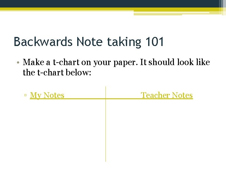 Backwards Note taking 101 • Make a t-chart on your paper. It should look