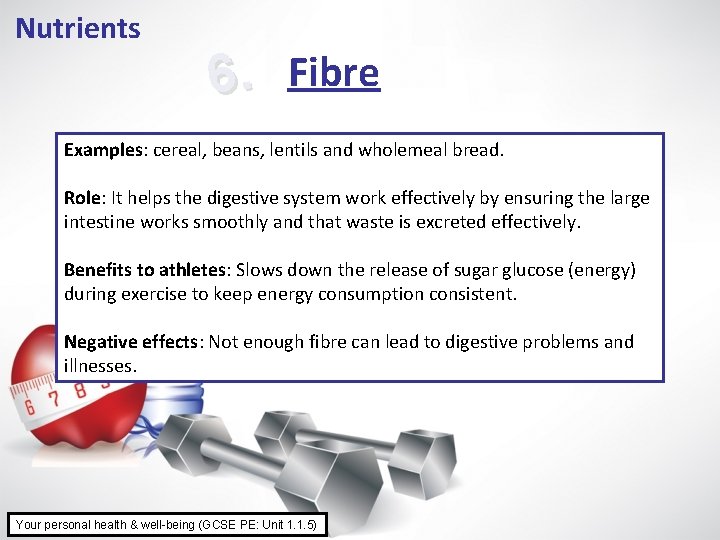 Nutrients 6. Fibre Examples: cereal, beans, lentils and wholemeal bread. Role: It helps the