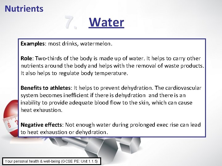 Nutrients 7. Water Examples: most drinks, watermelon. Role: Two-thirds of the body is made