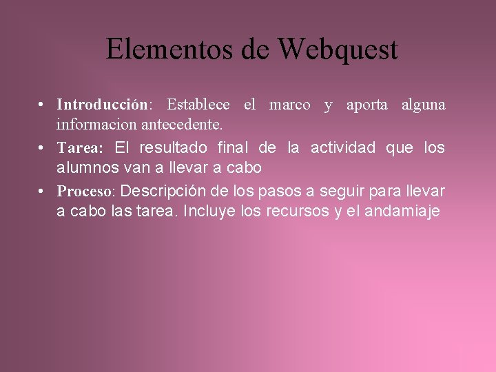 Elementos de Webquest • Introducción: Establece el marco y aporta alguna informacion antecedente. •