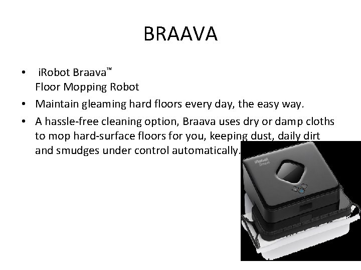 BRAAVA • i. Robot Braava™ Floor Mopping Robot • Maintain gleaming hard floors every